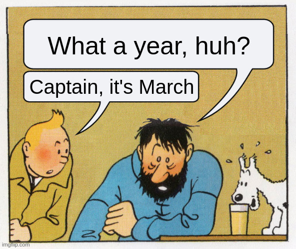 Captain: "What a year, huh?"
Detective: "Captain, it's March"