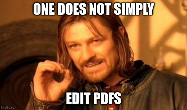 Lord of the Rings meme: "One does not simply edit PDFs."